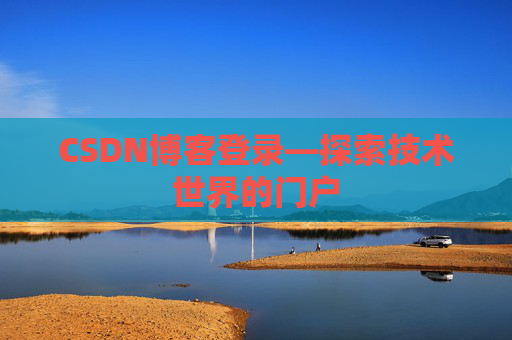 CSDN博客登录—探索技术世界的门户